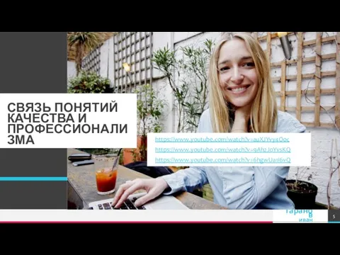 СВЯЗЬ ПОНЯТИЙ КАЧЕСТВА И ПРОФЕССИОНАЛИЗМА https://www.youtube.com/watch?v=auXJYvy4Ooc https://www.youtube.com/watch?v=9Ah2JoYvsKQ https://www.youtube.com/watch?v=6hgwUa1i6vQ