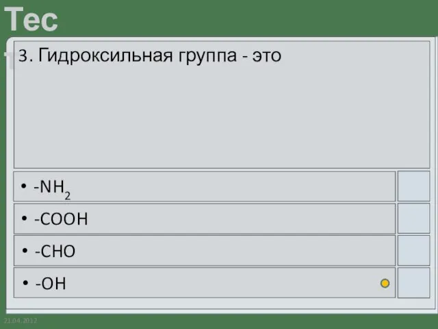 21.04.2012 3. Гидроксильная группа - это -NH2 -COOH -CHO -OH