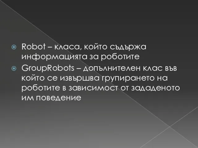 Robot – класа, който съдържа информацията за роботите GroupRobots – допълнителен клас