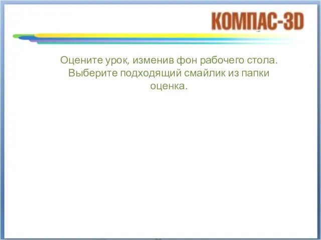 Оцените урок, изменив фон рабочего стола. Выберите подходящий смайлик из папки оценка.