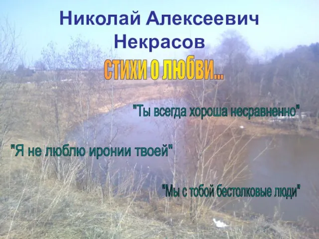 Николай Алексеевич Некрасов "Ты всегда хороша несравненно" "Я не люблю иронии твоей"