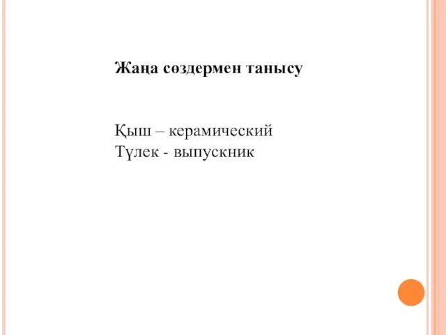 Жаңа сөздермен танысу Қыш – керамический Түлек - выпускник