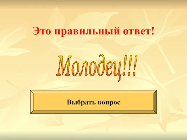 Это правильный ответ! Выбрать вопрос Молодец!!!