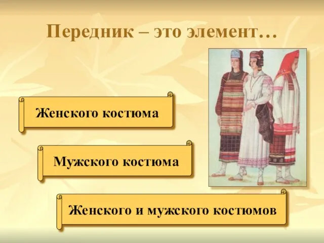 Передник – это элемент… Женского костюма Мужского костюма Женского и мужского костюмов