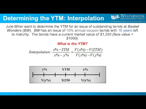 Determining the YTM: Interpolation Julie Miller want to determine the YTM for