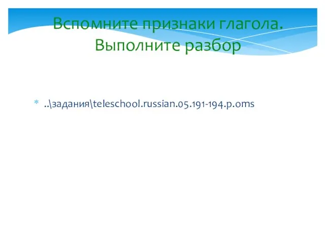 Вспомните признаки глагола. Выполните разбор ..\задания\teleschool.russian.05.191-194.p.oms