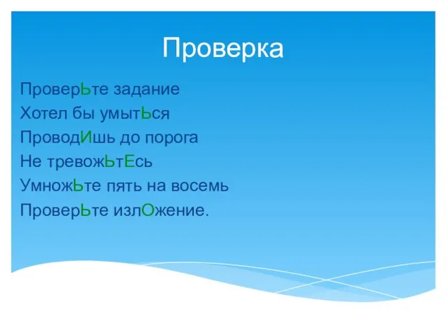 Проверка ПроверЬте задание Хотел бы умытЬся ПроводИшь до порога Не тревожЬтЕсь УмножЬте