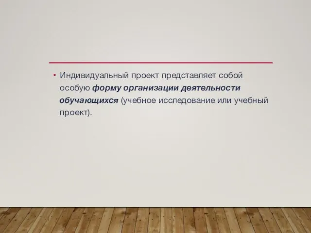 Индивидуальный проект представляет собой особую форму организации деятельности обучающихся (учебное исследование или учебный проект).