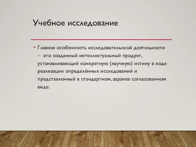 Учебное исследование Главная особенность исследовательской деятельности – это созданный интеллектуальный продукт, устанавливающий