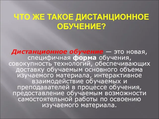 ЧТО ЖЕ ТАКОЕ ДИСТАНЦИОННОЕ ОБУЧЕНИЕ? Дистанционное обучение — это новая, специфичная форма