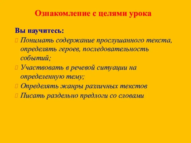 Ознакомление с целями урока Вы научитесь: Понимать содержание прослушанного текста, определять героев,