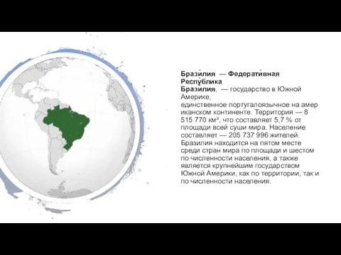 Брази́лия — Федерати́вная Респу́блика Брази́лия, — государство в Южной Америке, единственное португалоязычное