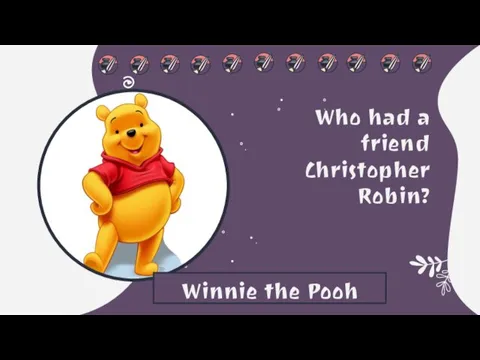 Who had a friend Christopher Robin? Winnie the Pooh