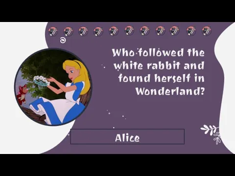 Who followed the white rabbit and found herself in Wonderland? Alice