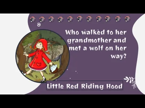 Who walked to her grandmother and met a wolf on her way? Little Red Riding Hood