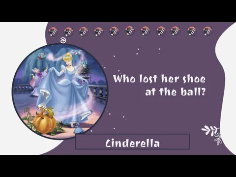 Who lost her shoe at the ball? Cinderella