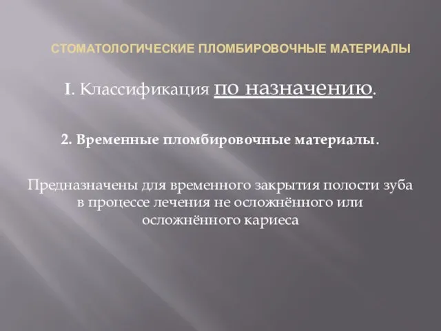 СТОМАТОЛОГИЧЕСКИЕ ПЛОМБИРОВОЧНЫЕ МАТЕРИАЛЫ I. Классификация по назначению. 2. Временные пломбировочные материалы. Предназначены