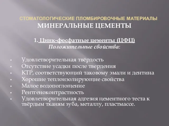 СТОМАТОЛОГИЧЕСКИЕ ПЛОМБИРОВОЧНЫЕ МАТЕРИАЛЫ МИНЕРАЛЬНЫЕ ЦЕМЕНТЫ 1. Цинк-фосфатные цементы (ЦФЦ) Положительные свойства: Удовлетворительная