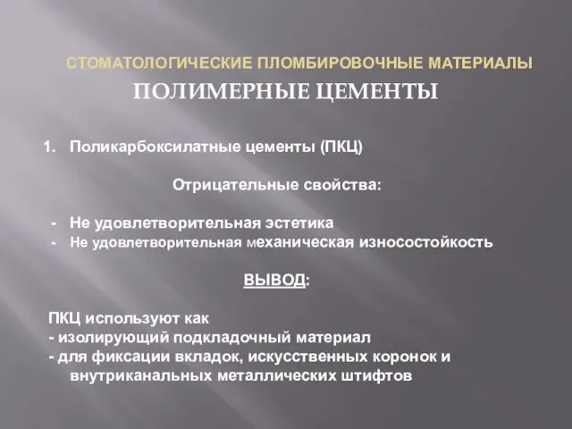 СТОМАТОЛОГИЧЕСКИЕ ПЛОМБИРОВОЧНЫЕ МАТЕРИАЛЫ ПОЛИМЕРНЫЕ ЦЕМЕНТЫ Поликарбоксилатные цементы (ПКЦ) Отрицательные свойства: Не удовлетворительная