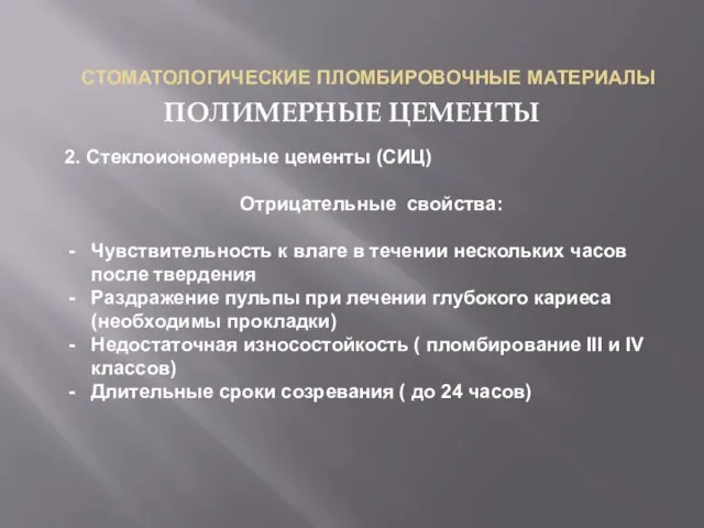 СТОМАТОЛОГИЧЕСКИЕ ПЛОМБИРОВОЧНЫЕ МАТЕРИАЛЫ ПОЛИМЕРНЫЕ ЦЕМЕНТЫ 2. Стеклоиономерные цементы (СИЦ) Отрицательные свойства: Чувствительность