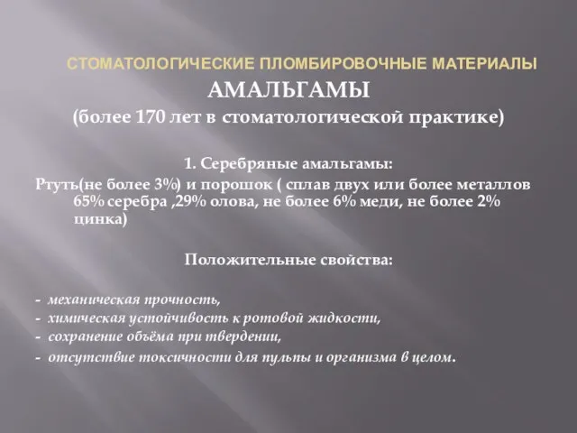 СТОМАТОЛОГИЧЕСКИЕ ПЛОМБИРОВОЧНЫЕ МАТЕРИАЛЫ АМАЛЬГАМЫ (более 170 лет в стоматологической практике) 1. Серебряные