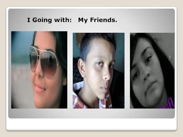 I Going with: My Friends.