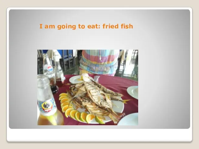 I am going to eat: fried fish