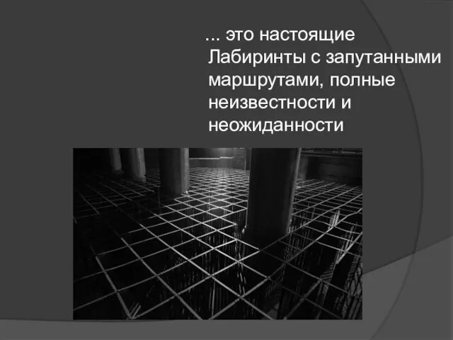 ... это настоящие Лабиринты с запутанными маршрутами, полные неизвестности и неожиданности