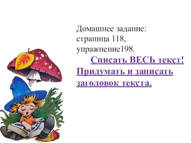 Домашнее задание: страница 118, упражнение198. Списать ВЕСЬ текст! Придумать и записать заголовок текста.