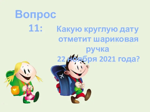 Какую круглую дату отметит шариковая ручка 22 ноября 2021 года? Вопрос 11: