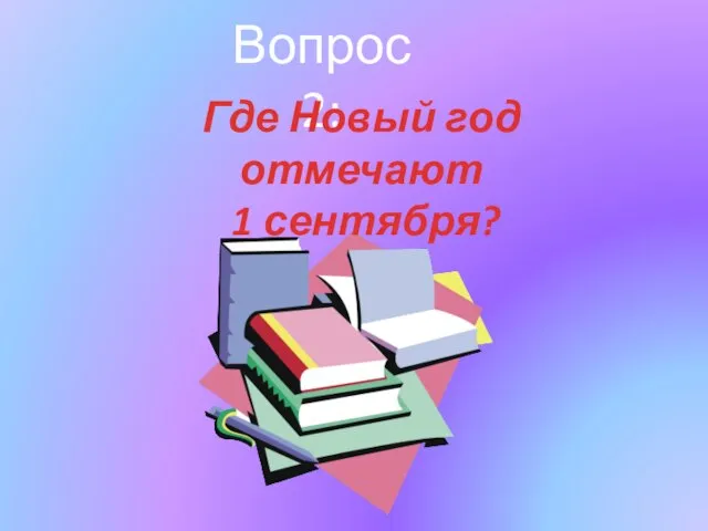 Вопрос 2: Где Новый год отмечают 1 сентября?