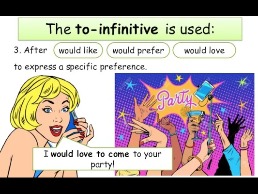 3. After The to-infinitive is used: would like would prefer would love