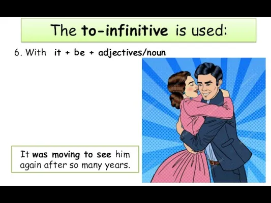 6. With it + be + adjectives/noun The to-infinitive is used: It