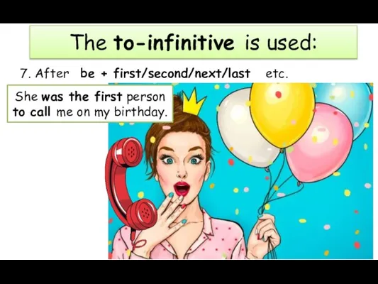 7. After be + first/second/next/last etc. The to-infinitive is used: She was