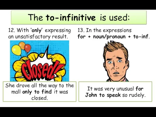 12. With ‘only’ expressing an unsatisfactory result. The to-infinitive is used: She