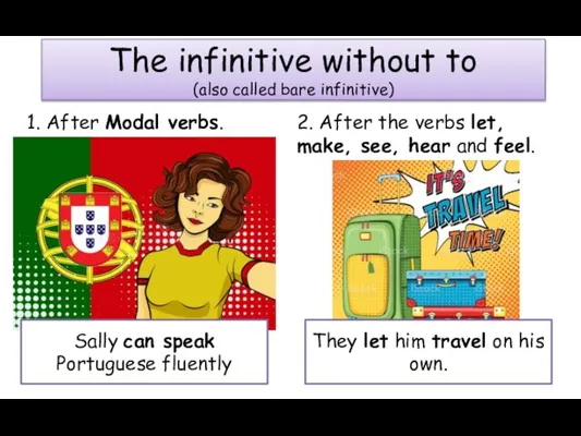 1. After Modal verbs. The infinitive without to (also called bare infinitive)