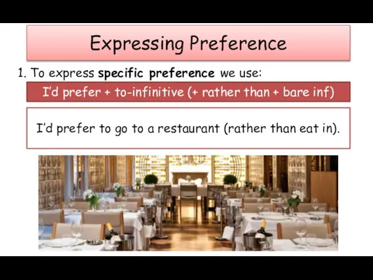 Expressing Preference 1. To express specific preference we use: I’d prefer +