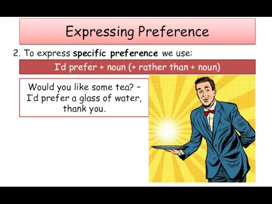 Expressing Preference 2. To express specific preference we use: I’d prefer +