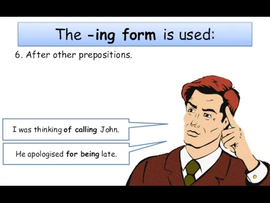 The -ing form is used: 6. After other prepositions. I was thinking