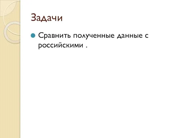 Задачи Сравнить полученные данные с российскими .