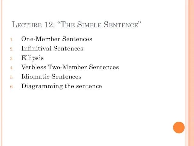 Lecture 12: “The Simple Sentence” One-Member Sentences Infinitival Sentences Ellipsis Verbless Two-Member