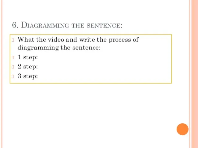 6. Diagramming the sentence: What the video and write the process of