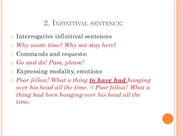 2. Infinitival sentence: Interrogative infinitival sentences Why waste time? Why not stay