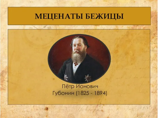 МЕЦЕНАТЫ БЕЖИЦЫ Пётр Ионович Губонин (1825 - 1894)