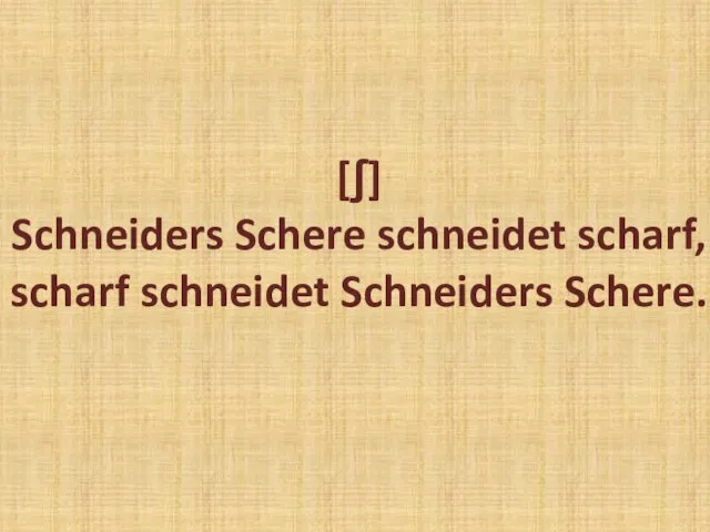 [ʃ] Schneiders Schere schneidet scharf, scharf schneidet Schneiders Schere.