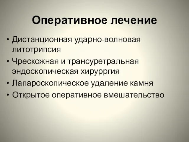 Оперативное лечение Дистанционная ударно-волновая литотрипсия Чрескожная и трансуретральная эндоскопическая хирурргия Лапароскопическое удаление камня Открытое оперативное вмешательство