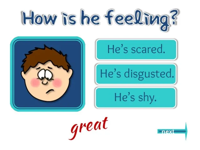 He’s scared. He’s disgusted. He’s shy. next great