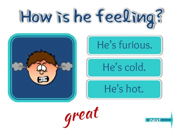 He’s furious. He’s cold. He’s hot. great next