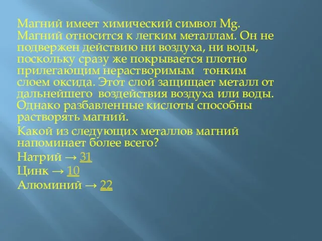 Магний имеет химический символ Mg. Магний относится к легким металлам. Он не