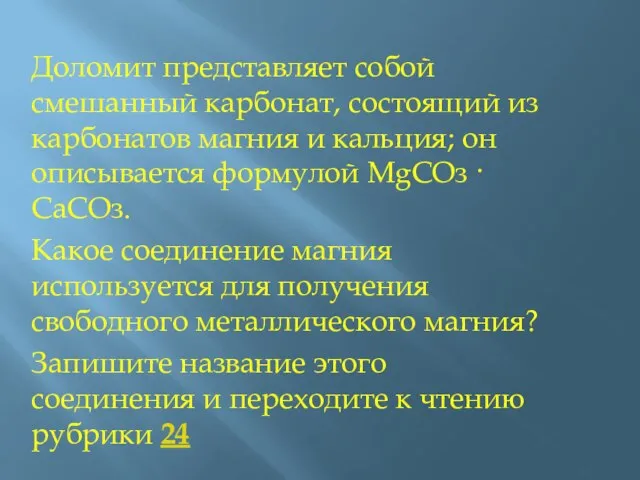 Доломит представляет собой смешанный карбонат, состоящий из карбонатов магния и кальция; он